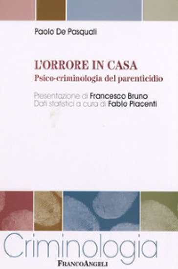 L'orrore in casa. Psico-criminologia del parenticidio - Paolo De Pasquali