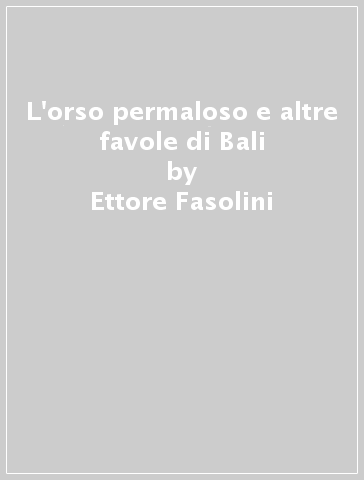 L'orso permaloso e altre favole di Bali - Ettore Fasolini