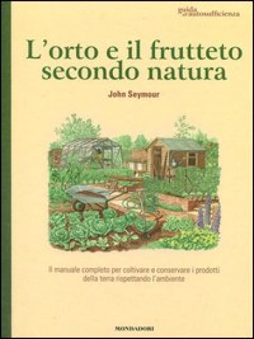 L'orto e il frutteto secondo natura. Guida all'autosufficienza - John Seymour