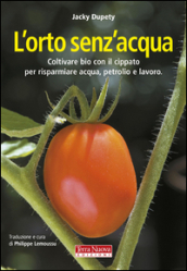 L orto senz acqua. Coltivare bio con il cippato per risparmiare acqua, petrolio e lavoro. Ediz. illustrata