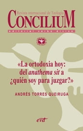 La ortodoxia hoy: del anathema sit a quién soy para juzgar?. Concilium 355 (2014)