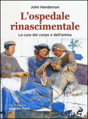 L ospedale rinascimentale. La cura del corpo e dell anima