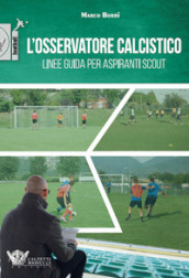 L osservatore calcistico. Linee guida per aspiranti scout