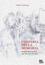 L osteria della memoria. Dodici racconti di una Venezia perduta. Ediz. illustrata. Con Meta Liber ©