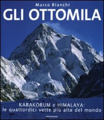 Gli ottomila. Harakorum e Himalaya: le quattordici vette più alte del mondo - Marco Bianchi