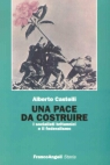 Una pace da costruire. I socialisti britannici e il federalismo - Alberto Castelli