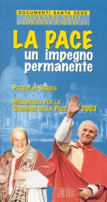 La pace: un impegno permanente. Lettera enciclica Pacem in terris. Messaggio per la Giornata mondiale della pace 2003 - Giovanni Paolo II (papa) - Giovanni XXIII