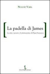 La padella di James. La crisi, i poveri e il cristianesimo di papa Francesco