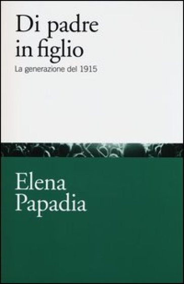 Di padre in figlio. La generazione del 1915 - Elena Papadia