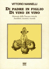 Di padre in figlio. Di vino in vino. Memorie della Toscana vinicola. Anedotti, incontri, vicende