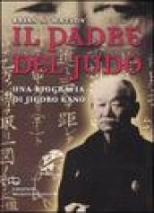 Il padre del judo. Una biografia di Jigoro Kano