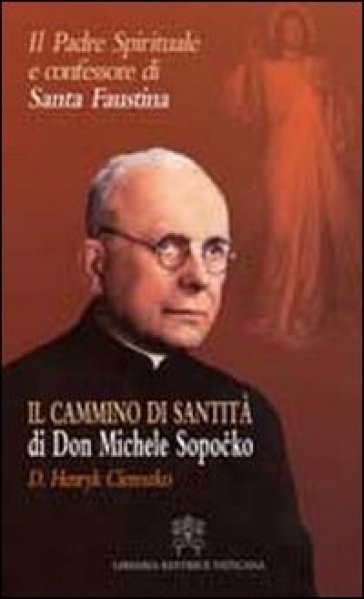 Il padre spirituale e confessore di Santa Faustina. Il cammino di santità di Don Michele Sopocko - D. Henryk Ciereszko