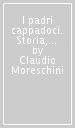 I padri cappadoci. Storia, letteratura, teologia