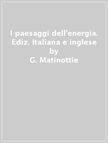 I paesaggi dell'energia. Ediz. Italiana e inglese - Sylvie Coyaud - C. Ferrari - Isabella Colonnello - G. Matinottie