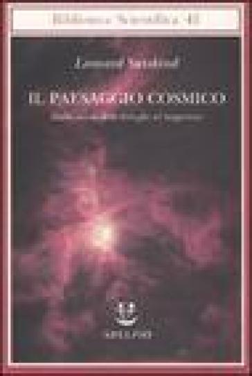 Il paesaggio cosmico. Dalla teoria delle stringhe al megaverso - Leonard Susskind