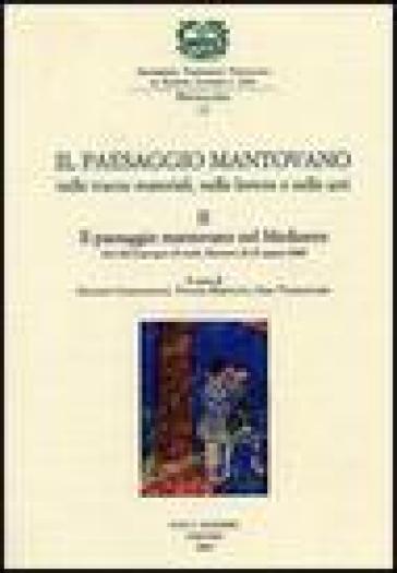 Il paesaggio mantovano. Nelle tracce materiali, nelle lettere e nelle arti. Atti del Convegno di studi (Mantova, 22-23 marzo 2002). 2: Il paesaggio mantovano nel Medioevo