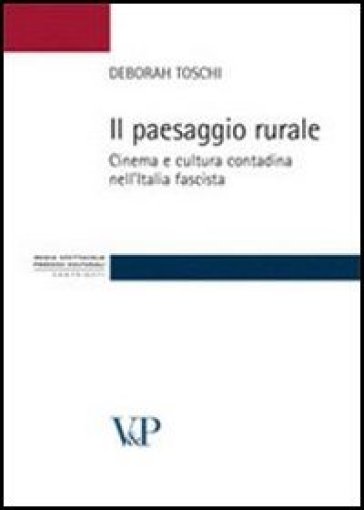 Il paesaggio rurale. Cinema e cultura contadina nell'Italia fascista - Deborah Toschi