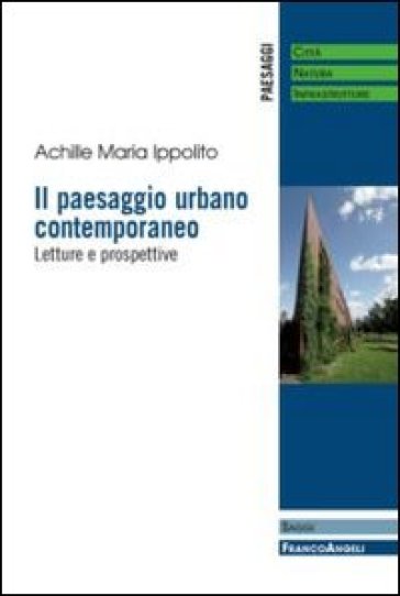 Il paesaggio urbano contemporaneo. Letture e prospettive - Achille M. Ippolito