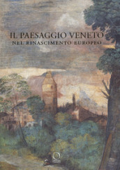 Il paesaggio veneto nel Rinascimento europeo. Linguaggi, rappresentazioni, scambi