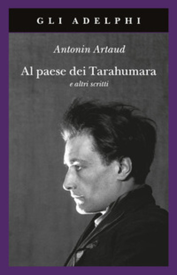 Al paese dei Tarahumara e altri scritti - Antonin Artaud