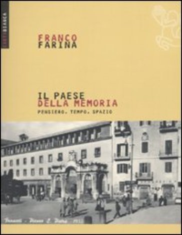 Il paese della memoria. Pensiero, tempo, spazio - Franco Farina