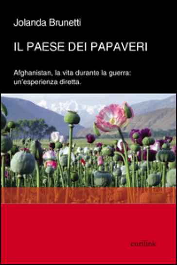 Il paese dei papaveri. L'Afghanistan, la vita durante la Guerra. Un'esperienza diretta - Jolanda Brunetti