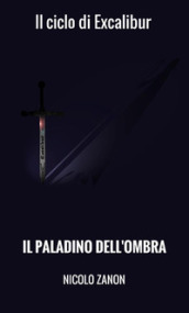 Il paladino dell ombra. Il ciclo di Excalibur