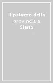 Il palazzo della provincia a Siena