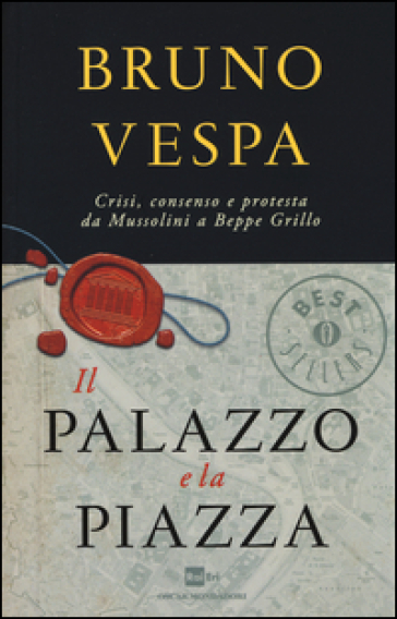 Il palazzo e la piazza. Crisi, consenso e protesta da Mussolini a Beppe Grillo - Bruno Vespa