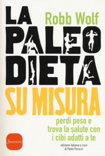 La paleo dieta su misura. Perdi peso e trova la salute con i cibi adatti a te - Robb Wolf