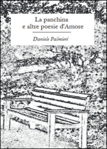 La panchina e altre poesie d'amore - Daniele Palmieri