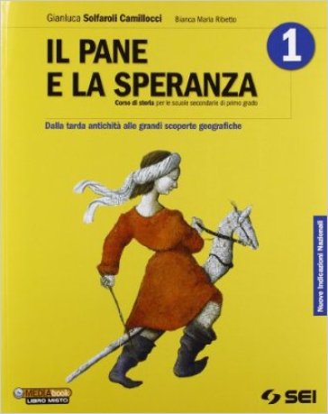 Il pane e la speranza-Atlante storico-Cittadinanza attiva. Dalla tarda antichità alle grandi scoperte geografiche. Per la Scuola media. 1. - Gianluca Solfaroli Camillocci - Bianca M. Ribetto