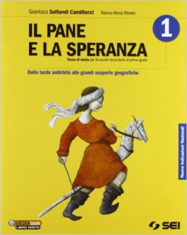 Il pane e la speranza-Atlante storico. Dalla tarda antichità alle grandi scoperte geografiche. Per la Scuola media. 1. - Gianluca Solfaroli Camillocci - Bianca M. Ribetto