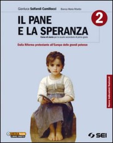 Il pane e la speranza. Per la Scuola media. 2: Dalla Riforma protestante all'Europa delle grandi potenze - Gianluca Solfaroli Camillocci - Bianca M. Ribetto