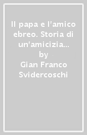 Il papa e l amico ebreo. Storia di un amicizia ritrovata