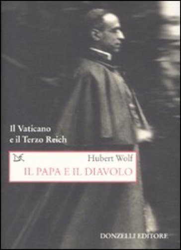 Il papa e il diavolo. Il Vaticano e il Terzo Reich - Hubert Wolf