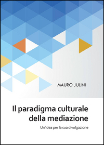 Il paradigma culturale della mediazione - Mauro Julini