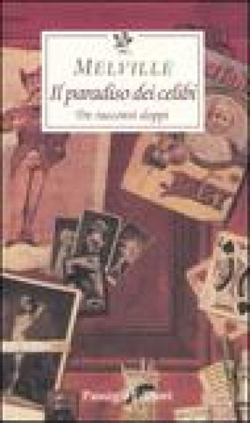 Il paradiso dei celibi. Tre racconti doppi - Herman Melville