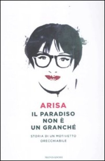 Il paradiso non è un granché. Storia di un motivetto orecchiabile - Arisa