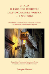 Il paradiso terrestre dell incoerenza politica... e non solo. Dove l Etica e la Meritocrazia sono state sostituite con corruzione, clientelismo e degrado