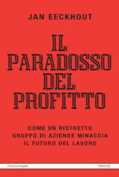 Il paradosso del profitto. Come un ristretto gruppo di aziende minaccia il futuro del lavoro