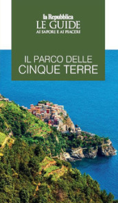 Il parco delle Cinque Terre. Le guide ai sapori e ai piaceri