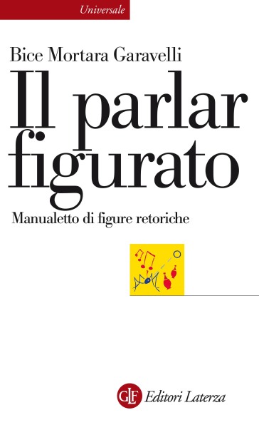 Il parlar figurato. Manualetto di figure retoriche - Bice Mortara Garavelli