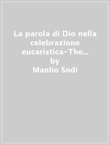 La parola di Dio nella celebrazione eucaristica-The word of God in the eucaristic celebration. Tavole sinottiche-Synoptic tables - Manlio Sodi