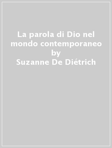 La parola di Dio nel mondo contemporaneo - Suzanne De Diétrich