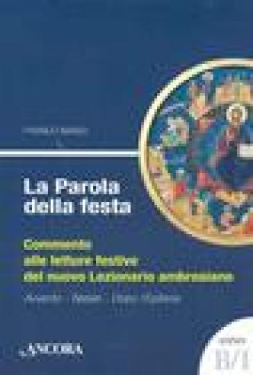 La parola della festa. Commento alle letture del nuovo lezionario ambrosiano. Anno B 1 - Franco Manzi