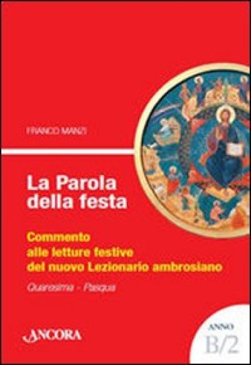 La parola della festa. Commento alle letture del nuovo lezionario ambrosiano. Anno B 2 - Franco Manzi