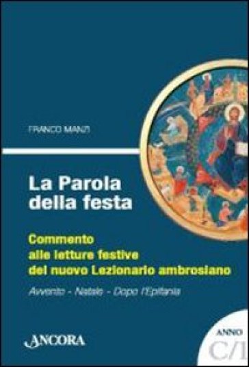 La parola della festa. Commento alle letture bibliche del nuovo lezionario ambrosiano. Anno C 1 - Franco Manzi