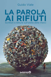 La parola ai rifiuti. Scrittori e letture sull aldilà delle merci