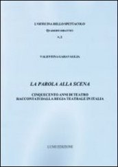 La parola alla scena. Cinquecento anni di teatro raccontati dalla Regia teatrale in Italia